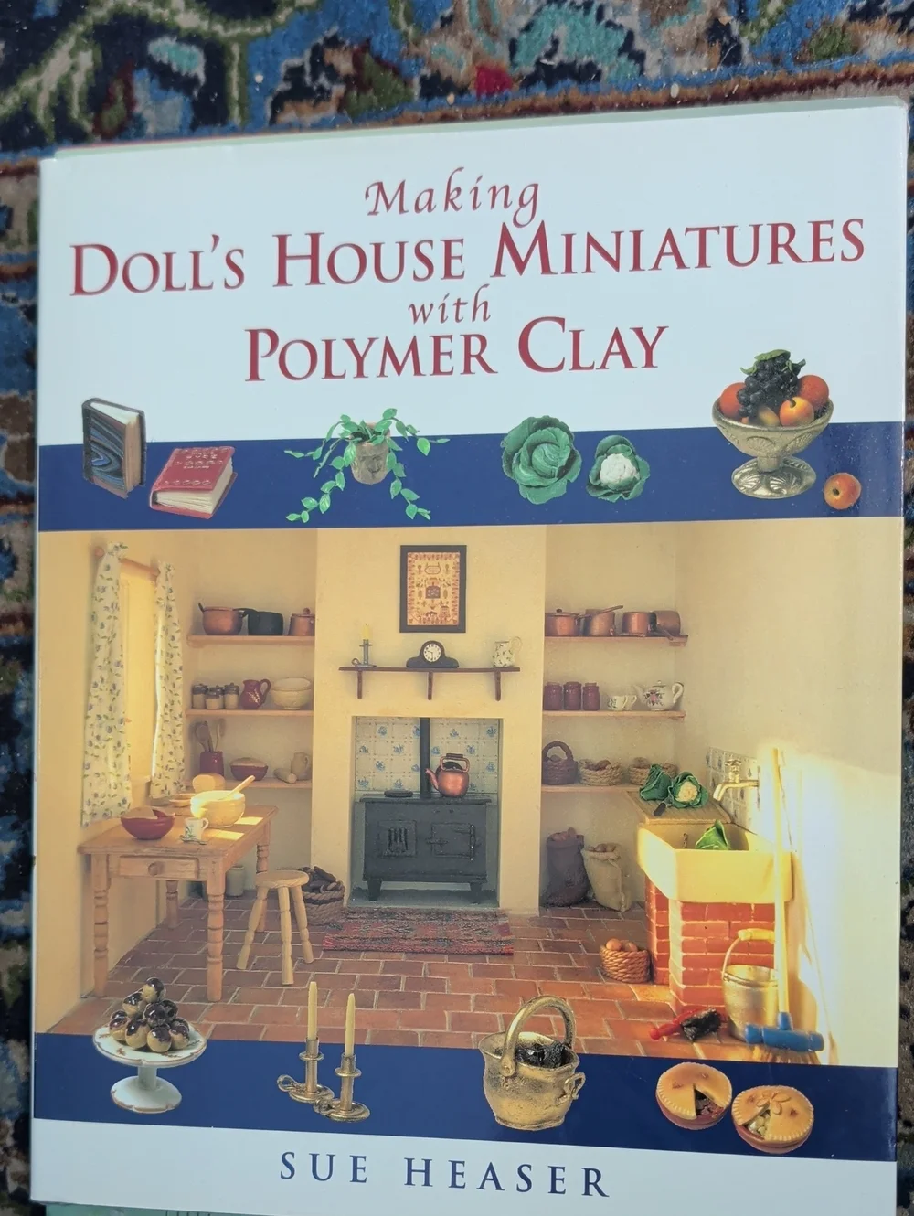 Making Doll's House Miniatures with Polymer Clay: Sue Heaser